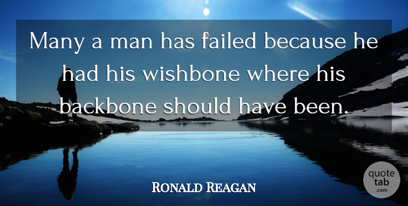 Ronald Reagan Quote About Men, Should Have, Backbone: Many A Man Has Failed...