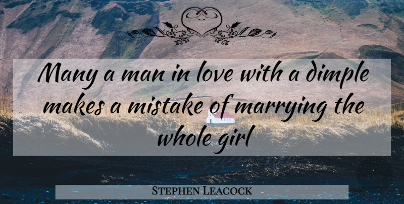 Stephen Leacock Quote About Girl, Love, Man, Marrying, Mistake: Many A Man In Love...