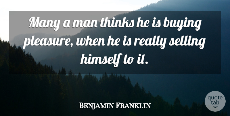 Benjamin Franklin Quote About Men, Thinking, Buying In: Many A Man Thinks He...