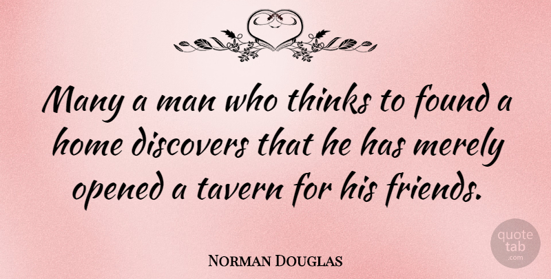 Norman Douglas Quote About Home, Men, Thinking: Many A Man Who Thinks...