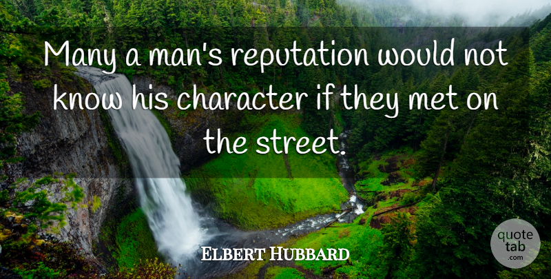 Elbert Hubbard Quote About Integrity, Character, Men: Many A Mans Reputation Would...