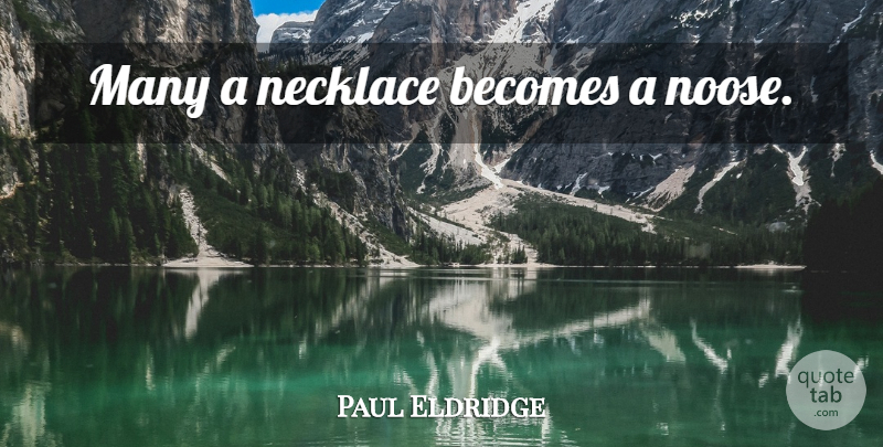 Paul Eldridge Quote About Necklaces, Nooses: Many A Necklace Becomes A...