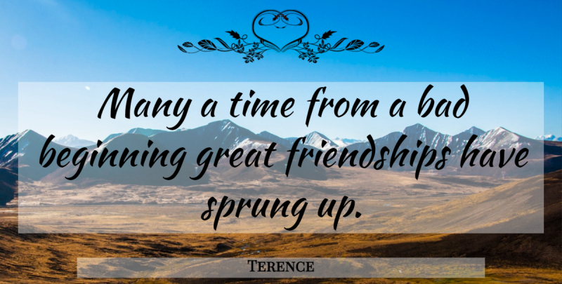 Terence Quote About Bad, Beginning, Great, Sprung, Time: Many A Time From A...