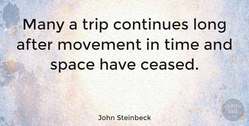 John Steinbeck Quote About Journey, Space, Long: Many A Trip Continues Long...