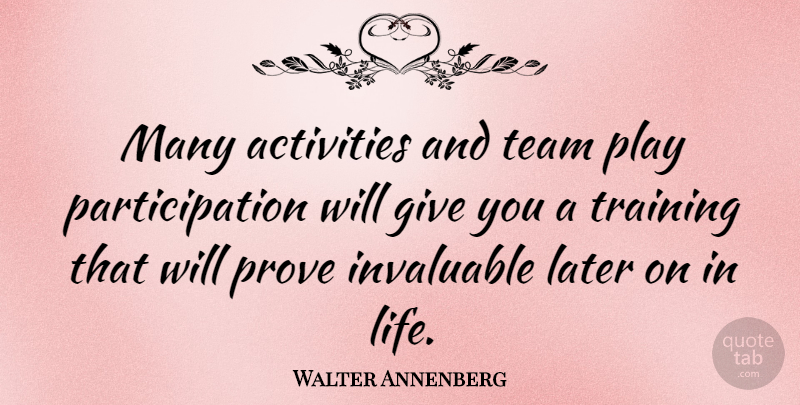 Walter Annenberg Quote About Team, Play, Giving: Many Activities And Team Play...