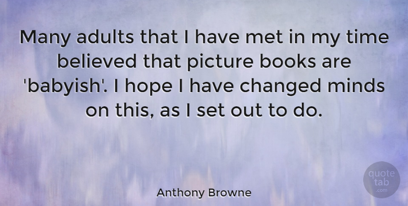 Anthony Browne Quote About Believed, Books, Changed, Hope, Met: Many Adults That I Have...