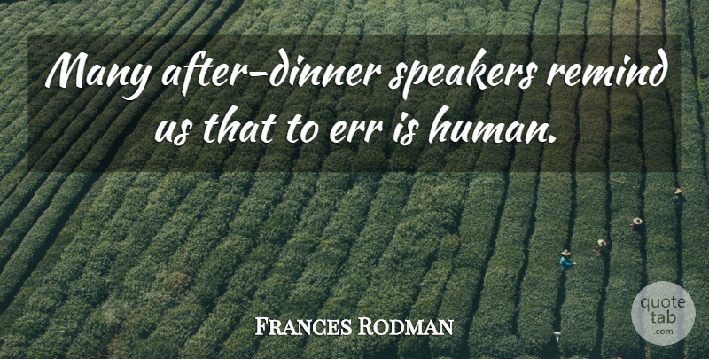 Frances Rodman Quote About Err, Remind, Speakers: Many After Dinner Speakers Remind...