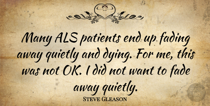 Steve Gleason Quote About Dying, Fading, Want: Many Als Patients End Up...