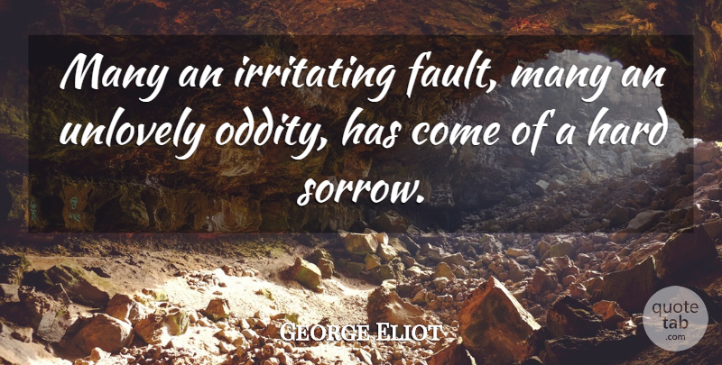 George Eliot Quote About Oddities, Sorrow, Faults: Many An Irritating Fault Many...