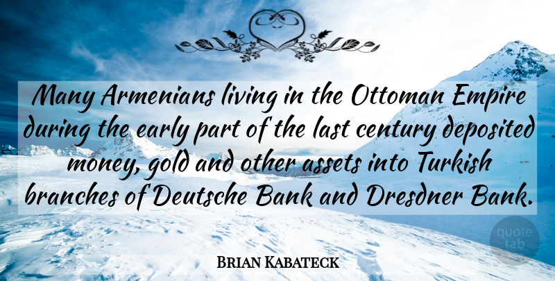 Brian Kabateck Quote About Armenians, Assets, Bank, Branches, Century: Many Armenians Living In The...