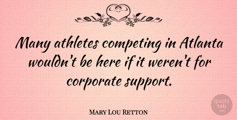 Mary Lou Retton Quote About American Athlete, Athletes, Corporate: Many Athletes Competing In Atlanta...