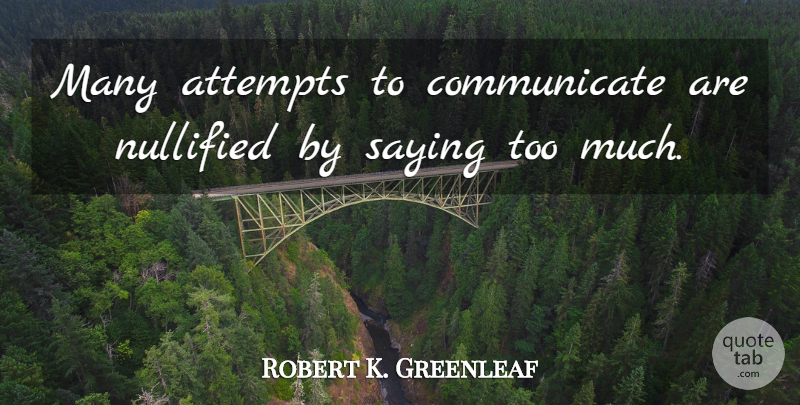 Robert K. Greenleaf Quote About American Businessman, Communication: Many Attempts To Communicate Are...