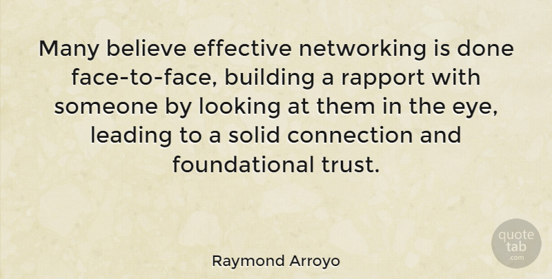 Raymond Arroyo Quote About Believe, Eye, Networking: Many Believe Effective Networking Is...