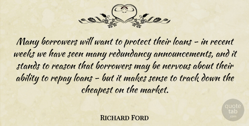 Richard Ford Quote About Ability, Borrowers, Cheapest, Loans, Nervous: Many Borrowers Will Want To...