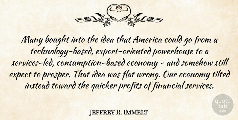 Jeffrey R. Immelt Quote About America, Bought, Expect, Flat, Instead: Many Bought Into The Idea...