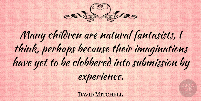 David Mitchell Quote About Children, Thinking, Imagination: Many Children Are Natural Fantasists...