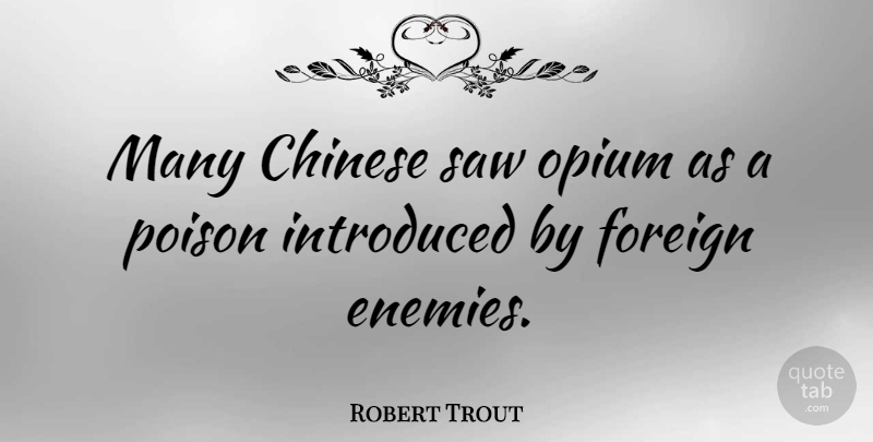 Robert Trout Quote About Chinese, Enemy, Saws: Many Chinese Saw Opium As...
