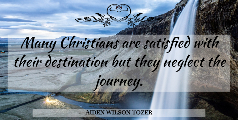 Aiden Wilson Tozer Quote About Christian, Journey, Neglect: Many Christians Are Satisfied With...