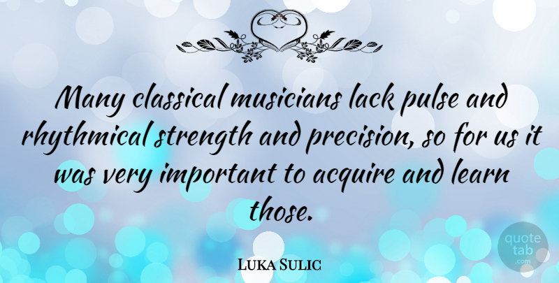 Luka Sulic Quote About Acquire, Classical, Lack, Pulse, Strength: Many Classical Musicians Lack Pulse...