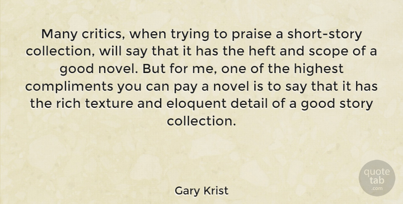 Gary Krist Quote About Compliments, Detail, Eloquent, Good, Highest: Many Critics When Trying To...