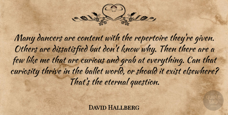 David Hallberg Quote About Ballet, Curious, Dancers, Eternal, Exist: Many Dancers Are Content With...