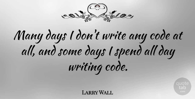 Larry Wall Quote About Writing, Code, Writing Code: Many Days I Dont Write...