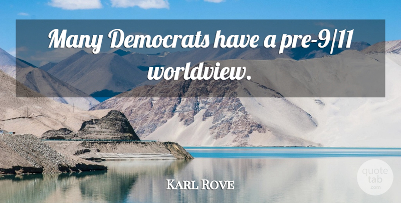 Karl Rove Quote About Democrat, Worldview: Many Democrats Have A Pre...