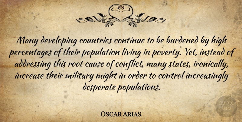 Oscar Arias Quote About Addressing, Burdened, Cause, Continue, Countries: Many Developing Countries Continue To...