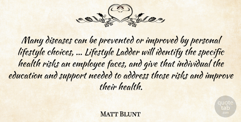 Matt Blunt Quote About Address, Choice, Diseases, Education, Employee: Many Diseases Can Be Prevented...
