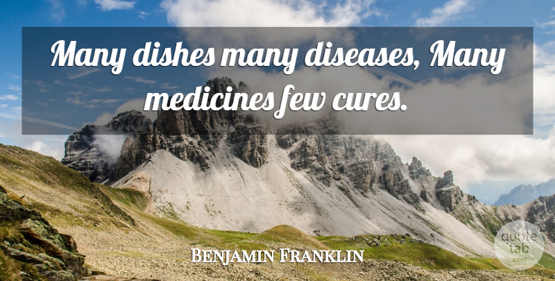 Benjamin Franklin Quote About Health, Medicine, Disease: Many Dishes Many Diseases Many...