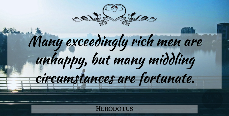 Herodotus Quote About Men, Unhappy, Rich: Many Exceedingly Rich Men Are...