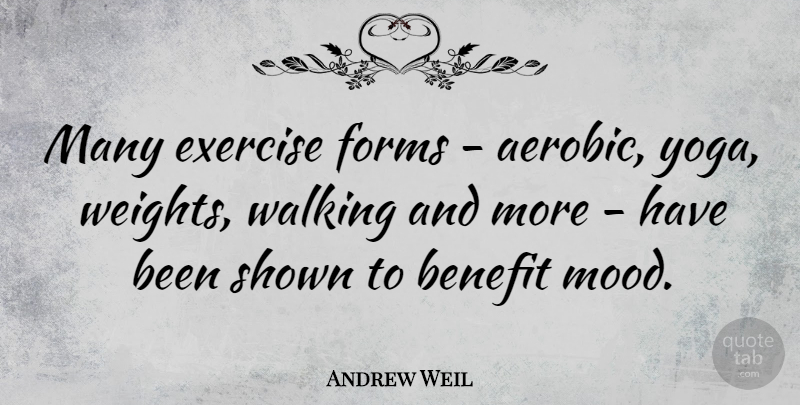 Andrew Weil Quote About Yoga, Exercise, Benefits: Many Exercise Forms Aerobic Yoga...