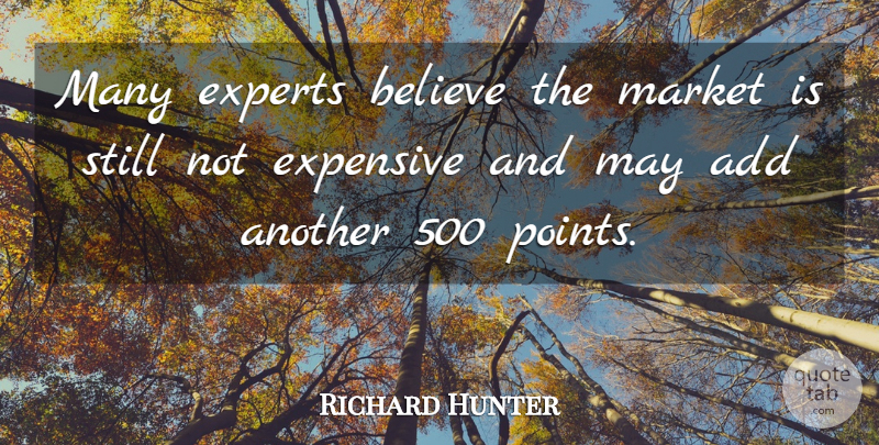 Richard Hunter Quote About Add, Believe, Expensive, Experts, Market: Many Experts Believe The Market...
