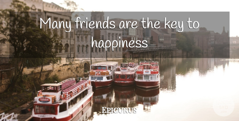 Epicurus Quote About Keys, Key To Happiness, Many Friends: Many Friends Are The Key...
