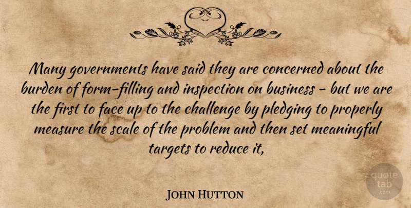 John Hutton Quote About Burden, Business, Challenge, Concerned, Face: Many Governments Have Said They...