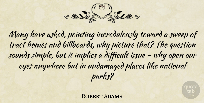 Robert Adams Quote About Eye, Home, Simple: Many Have Asked Pointing Incredulously...