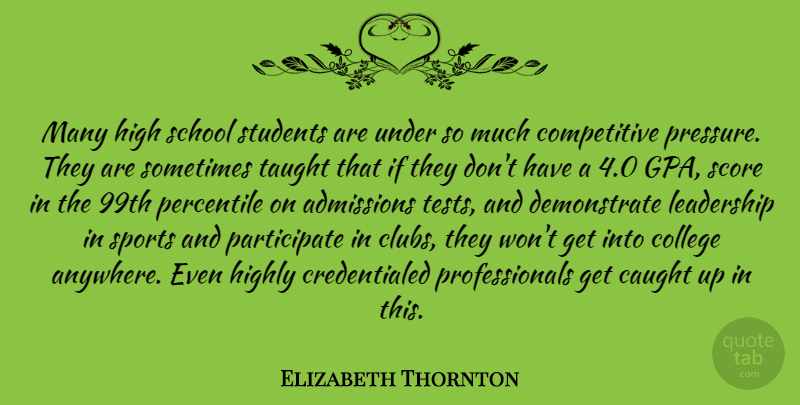 Elizabeth Thornton Quote About Caught, College, High, Highly, Leadership: Many High School Students Are...