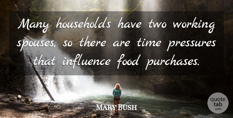 Mary Bush Quote About Food, Households, Influence, Pressures, Time: Many Households Have Two Working...