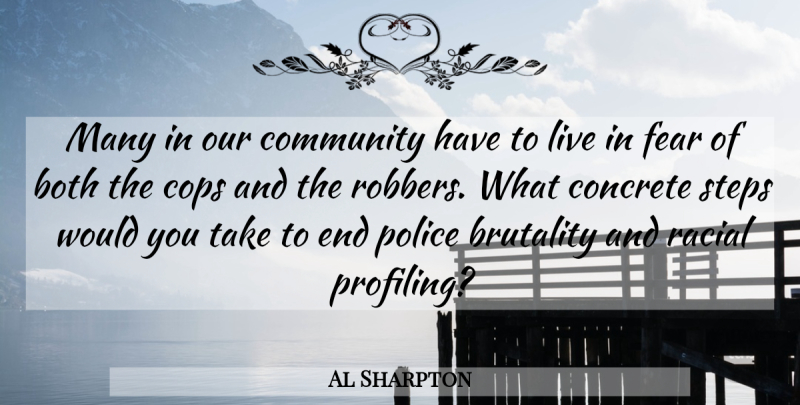 Al Sharpton Quote About Both, Brutality, Community, Concrete, Cops: Many In Our Community Have...
