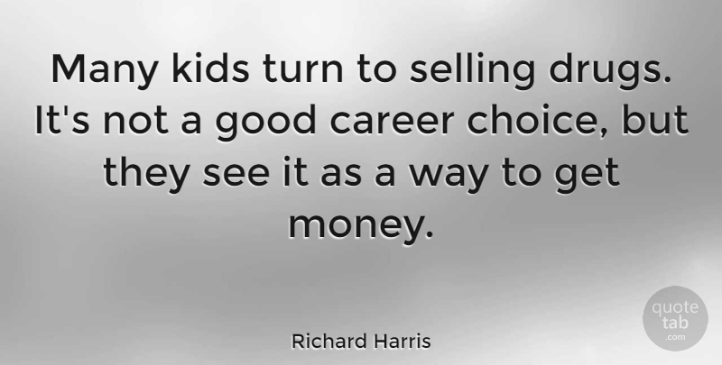 Richard Harris Quote About Kids, Careers, Choices: Many Kids Turn To Selling...