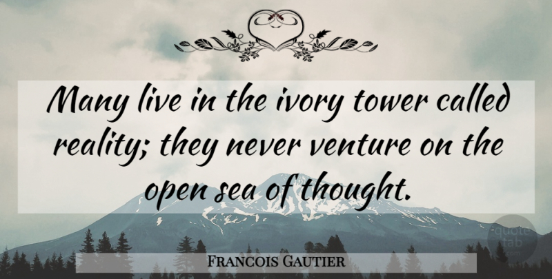 Francois Gautier Quote About Inspirational, Reality, Sea: Many Live In The Ivory...