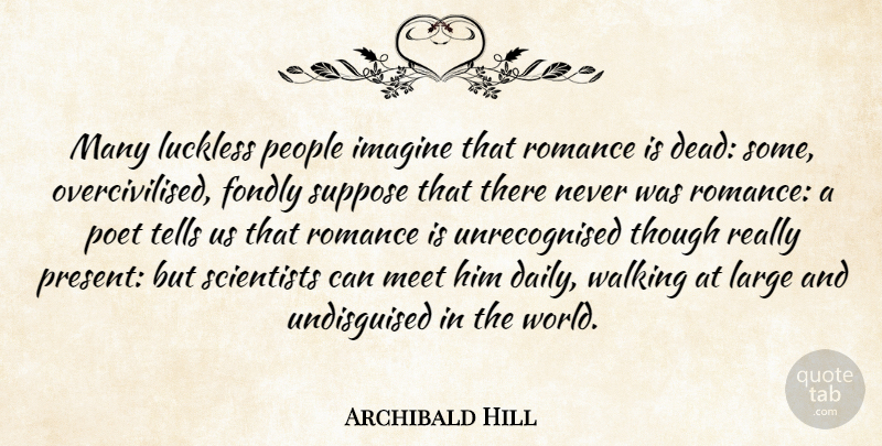 Archibald Hill Quote About Fondly, Imagine, Large, Meet, People: Many Luckless People Imagine That...