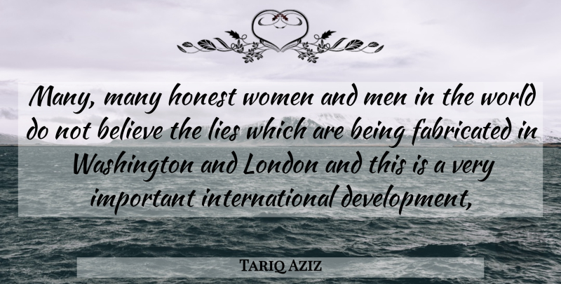 Tariq Aziz Quote About Believe, Fabricated, Honest, Lies, Lies And Lying: Many Many Honest Women And...