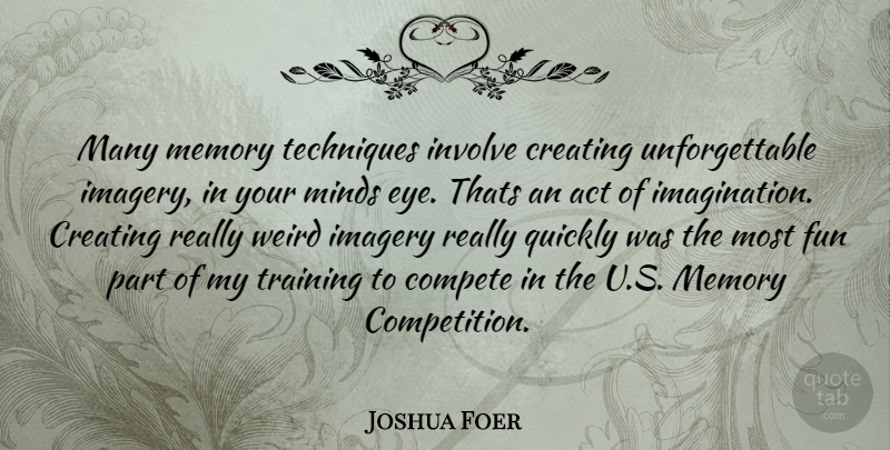 Joshua Foer Quote About Fun, Memories, Eye: Many Memory Techniques Involve Creating...