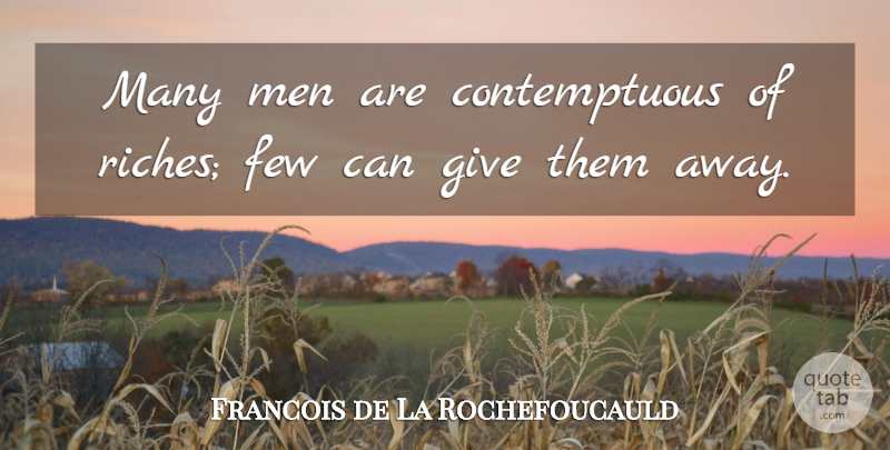 Francois de La Rochefoucauld Quote About Men, Giving, Riches: Many Men Are Contemptuous Of...