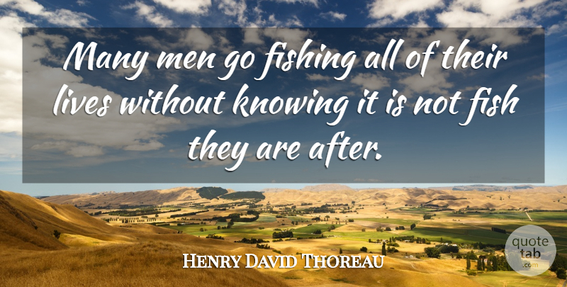 Henry David Thoreau Quote About Fish, Fishing, Knowing, Lives, Men: Many Men Go Fishing All...