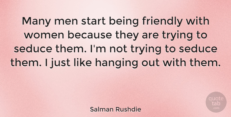Salman Rushdie Quote About Men, Trying, Friendly: Many Men Start Being Friendly...
