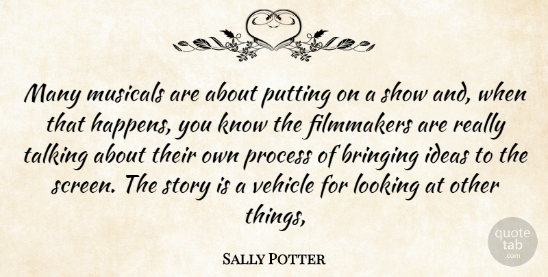 Sally Potter Quote About Bringing, Filmmakers, Ideas, Looking, Musicals: Many Musicals Are About Putting...