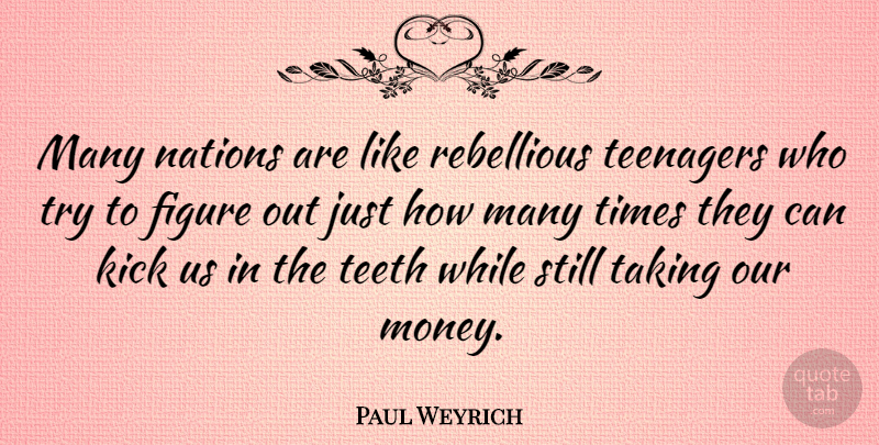 Paul Weyrich Quote About Teenager, Trying, Teeth: Many Nations Are Like Rebellious...
