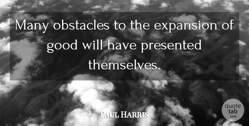 Paul Harris Quote About American Athlete, Expansion, Good, Presented: Many Obstacles To The Expansion...